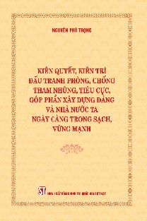 Ra mắt cuốn sách của Tổng Bí thư Nguyễn Phú Trọng về phòng, chống tham nhũng, tiêu cực